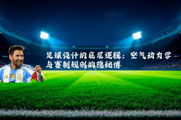 足球设计的底层逻辑：空气动力学与赛制规则的隐秘博弈