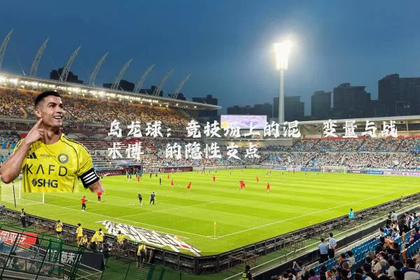 乌龙球:竞技场上的混沌变量与战术博弈的隐性支点