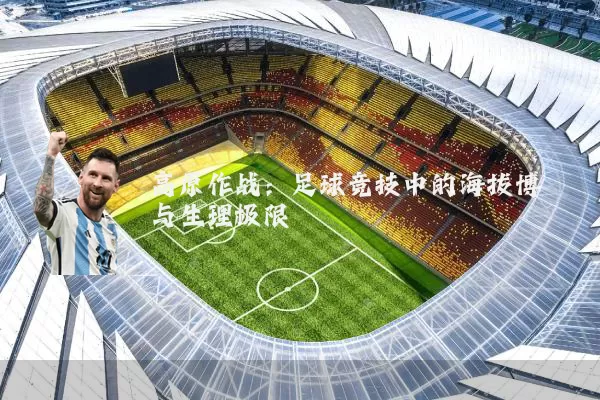 高原作战：足球竞技中的海拔博弈与生理极限
